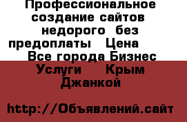 Профессиональное создание сайтов, недорого, без предоплаты › Цена ­ 4 500 - Все города Бизнес » Услуги   . Крым,Джанкой